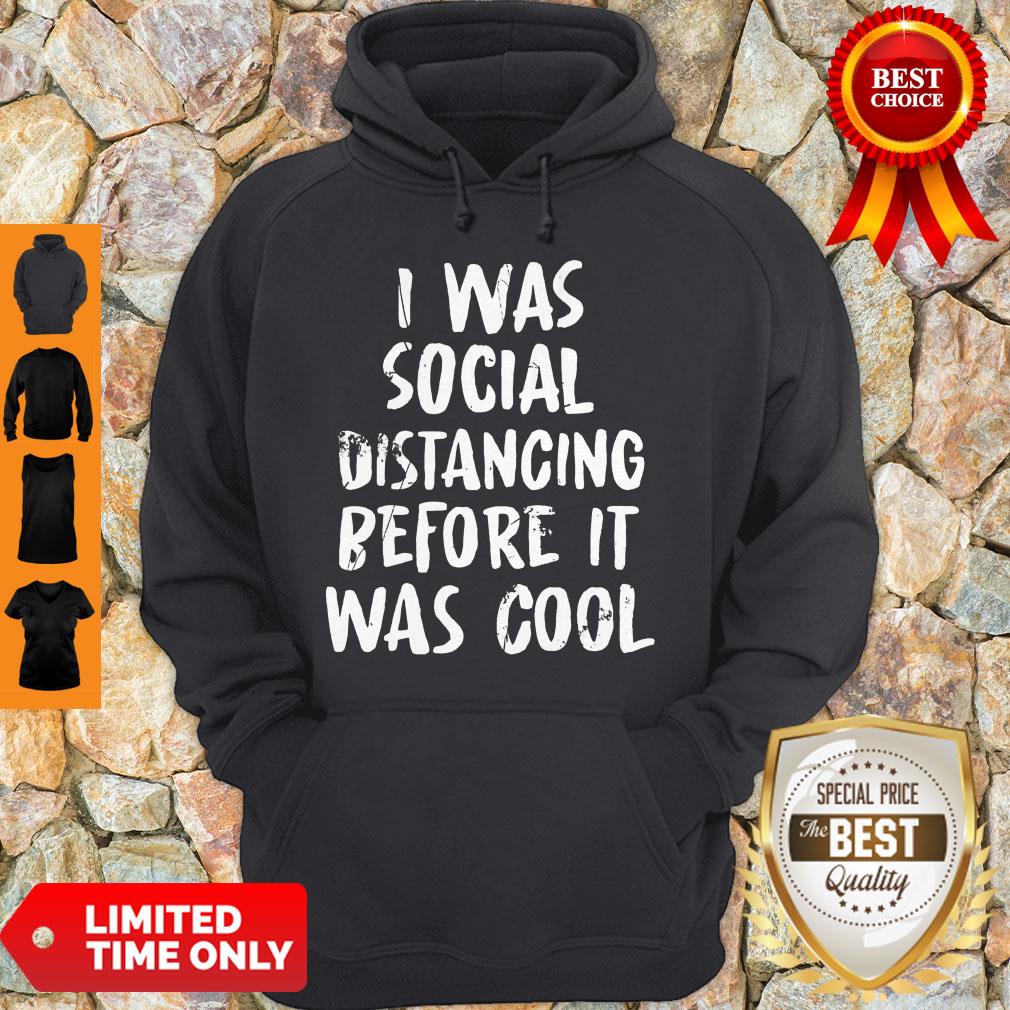 Social Distancing Shirt I Was Social Distancing Beforeit Was Cool Hoodie Social Distancing Shirt I Was Social Distancing Beforeit Was Cool Hoodie