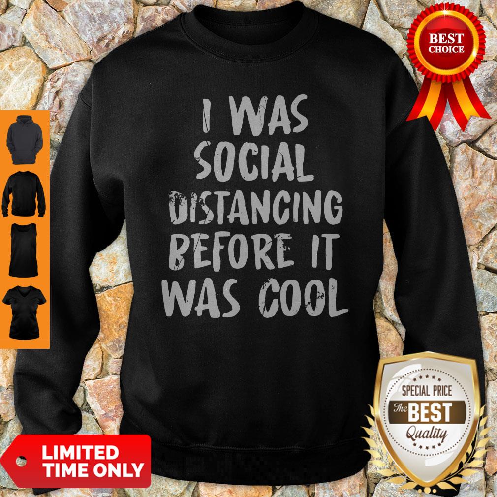 Social Distancing Shirt I Was Social Distancing Beforeit Was Cool Sweatshirt Social Distancing Shirt I Was Social Distancing Beforeit Was Cool Sweatshirt