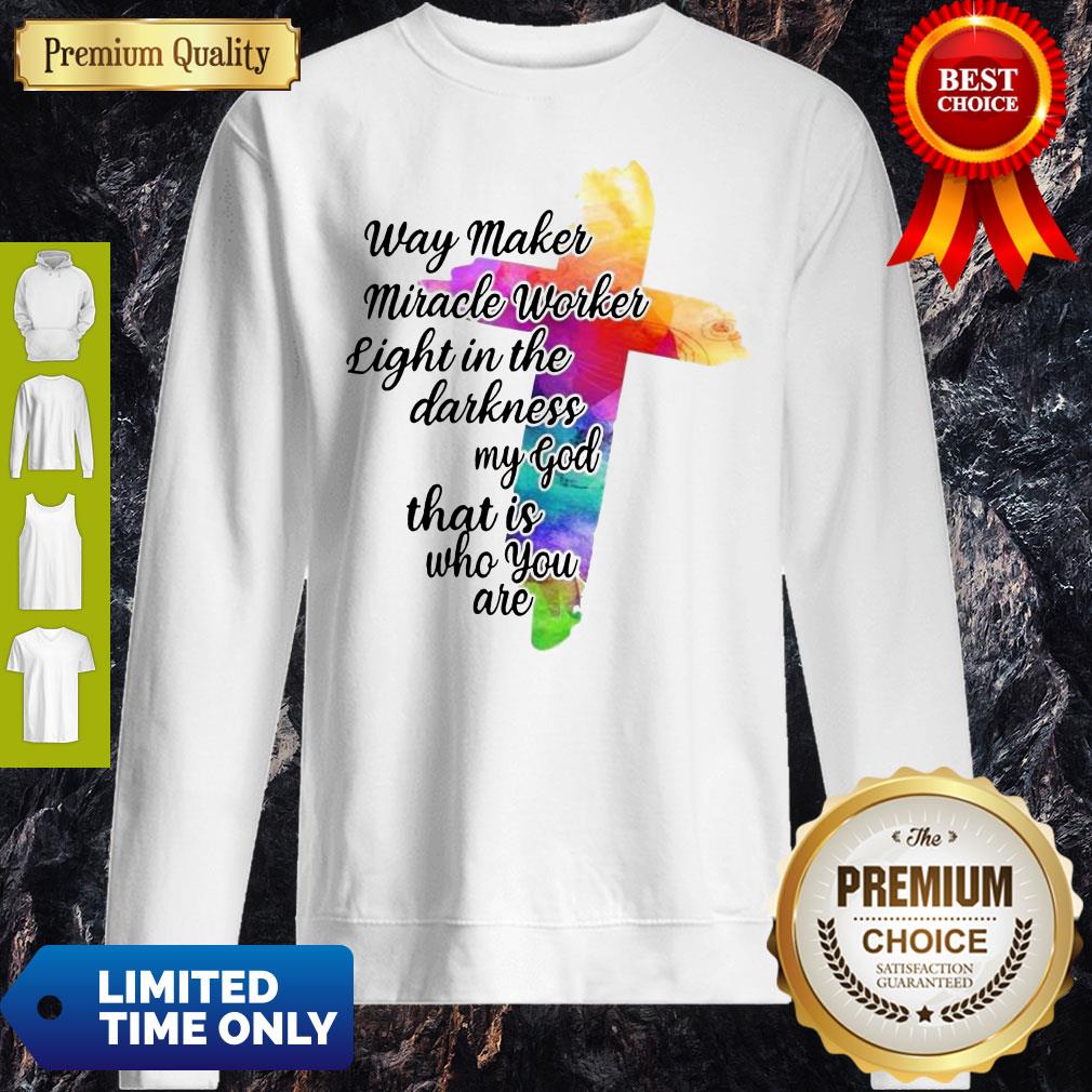 Way Maker Miracle Worker Light In The Darkness My God That Is You Are Cross Sweatshirt Way Maker Miracle Worker Light In The Darkness My God That Is You Are Cross Sweatshirt