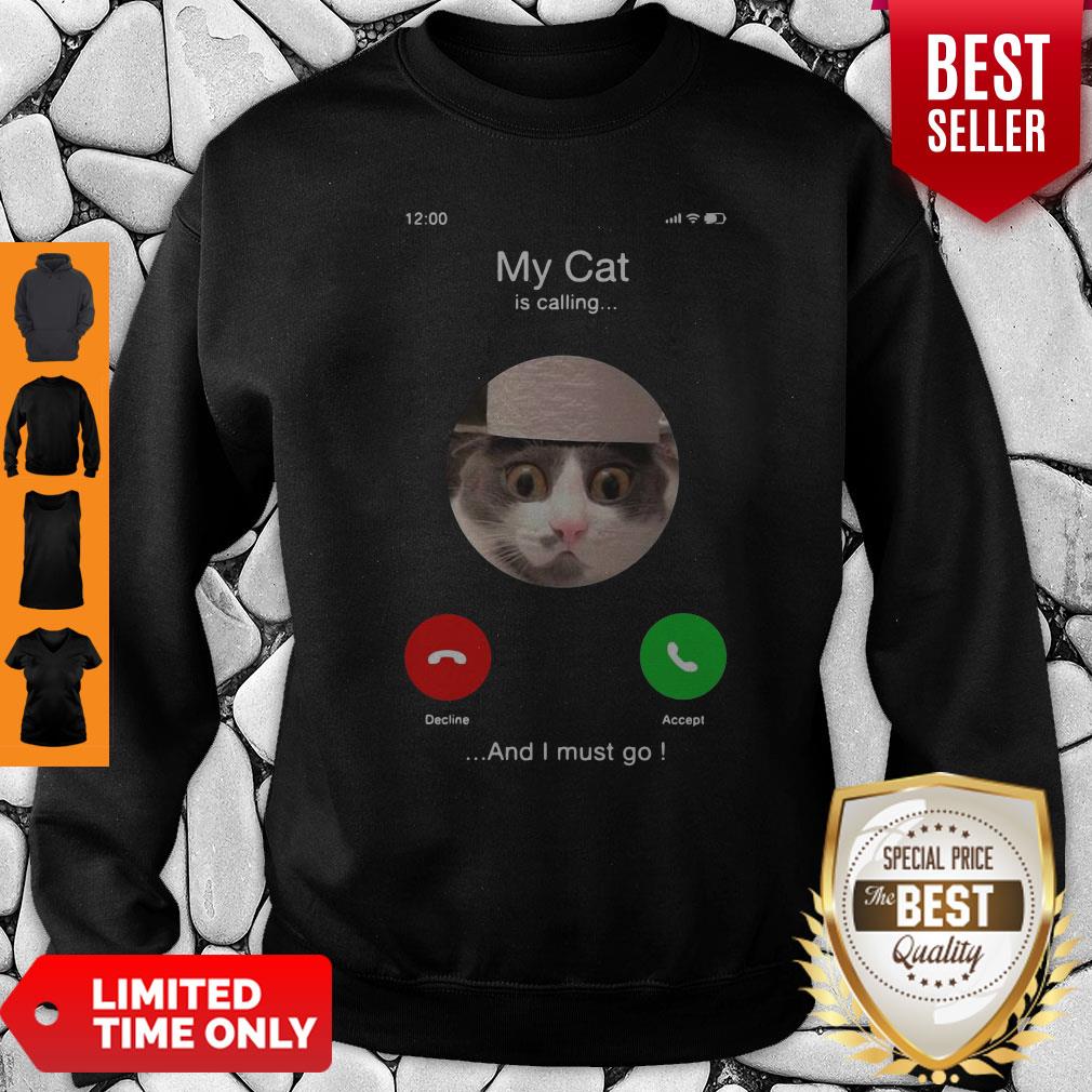 Official My Cat Is Calling And I Must Go Sweatshirt Official My Cat Is Calling And I Must Go Sweatshirt