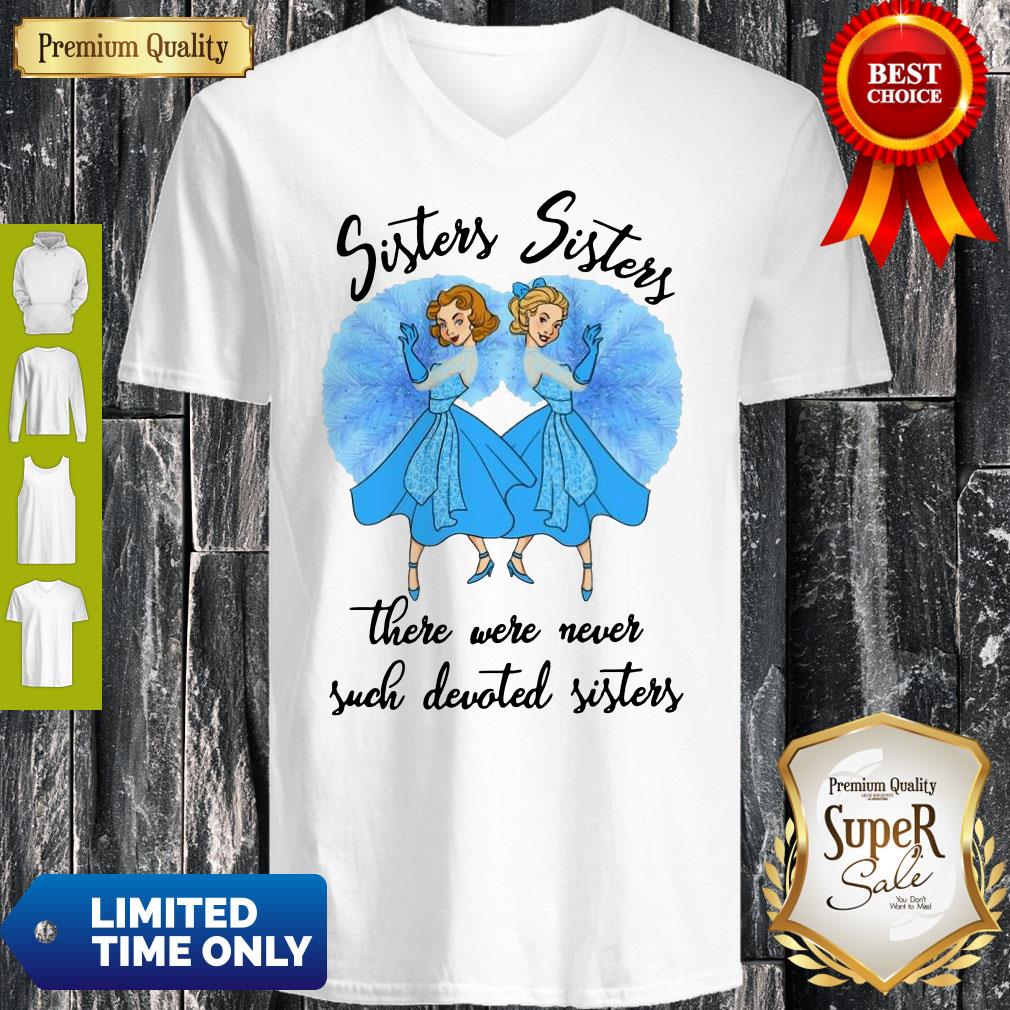 Awesome Sisters Sisters There Were Never Such Devoted Sisters V-neck Awesome Sisters Sisters There Were Never Such Devoted Sisters V-neck