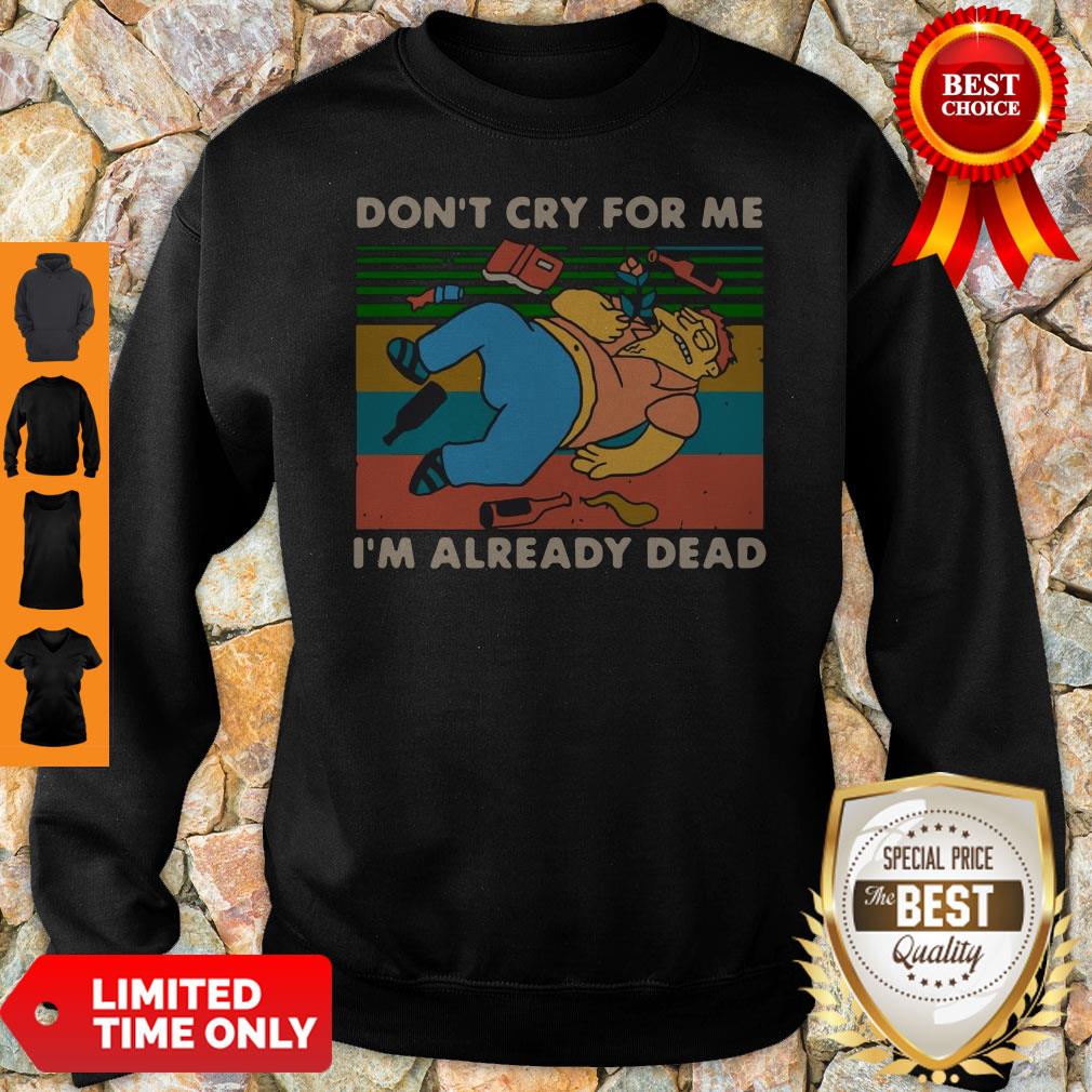 Don't Cry For Me I'm Already Dead Barney Gumble Vintage Sweatshirt Don't Cry For Me I'm Already Dead Barney Gumble Vintage Sweatshirt