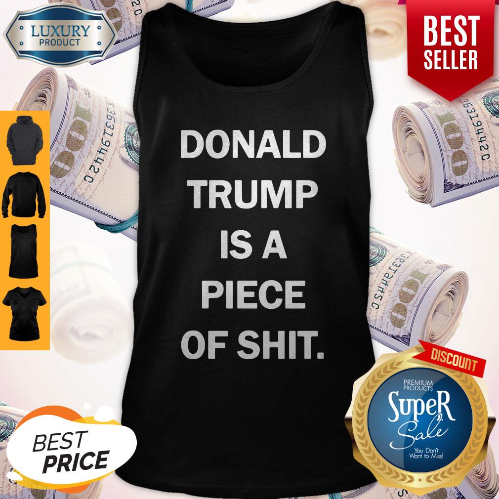 Funny Donald Trump Is A Piece Of Shit Tank Top Funny Donald Trump Is A Piece Of Shit Tank Top