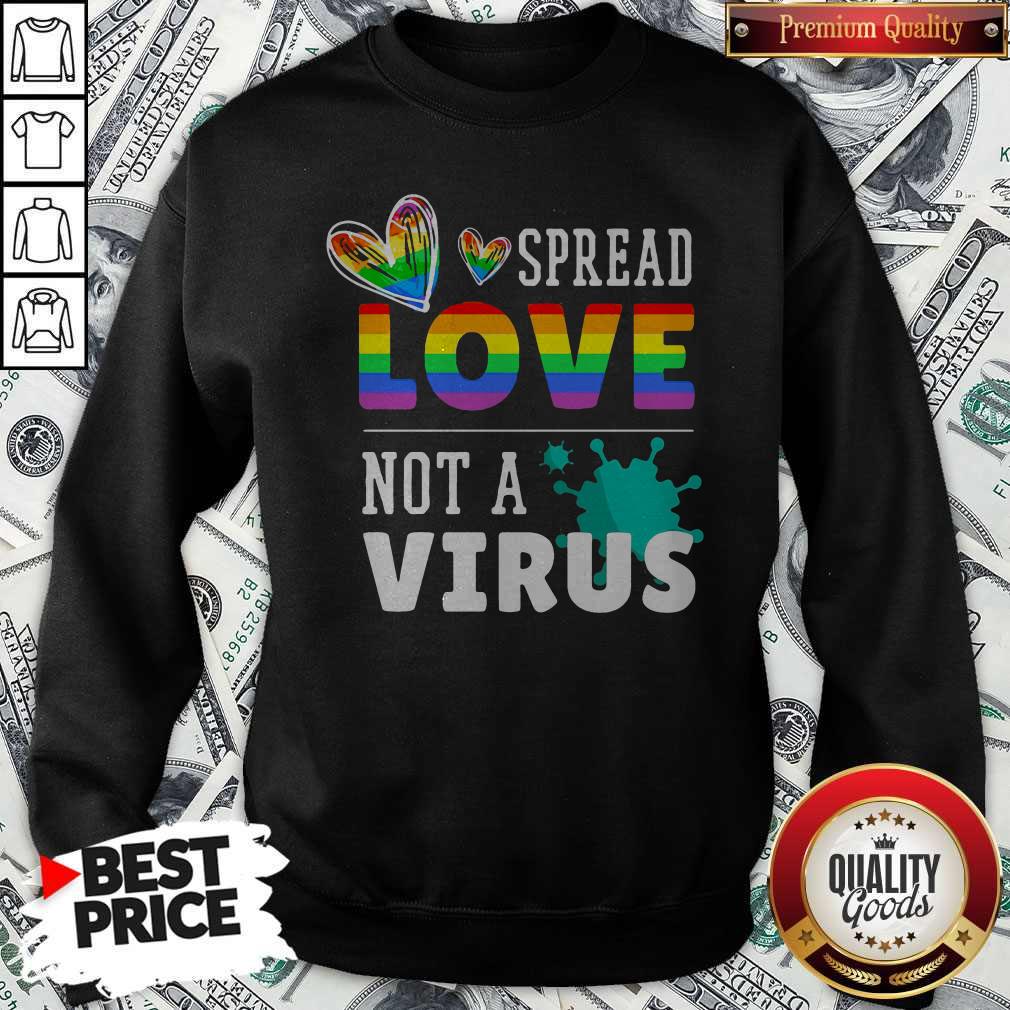 Good LGBT Spread Love Not A Virus Sweatshirt Good LGBT Spread Love Not A Virus Sweatshirt