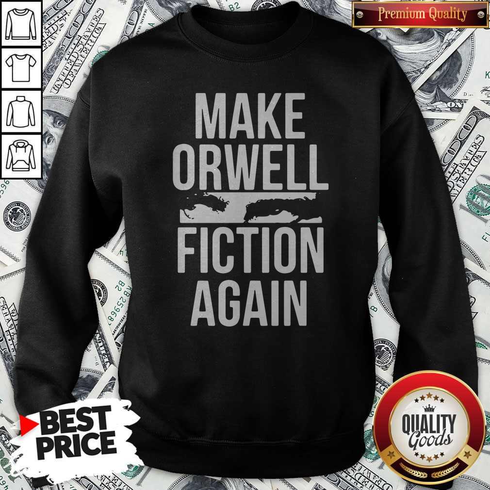 Pretty Make Orwell Fiction Again Sweatshirt Pretty Make Orwell Fiction Again Sweatshirt