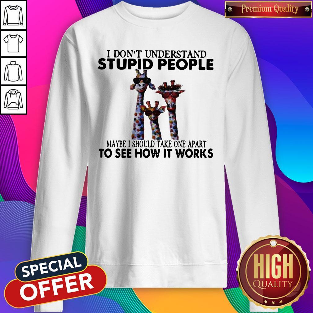 I Don’t Understand Stupid People Maybe I Should Take One Apart To See How It Works Giraffe Sweatshirt I Don’t Understand Stupid People Maybe I Should Take One Apart To See How It Works Giraffe Sweatshirt