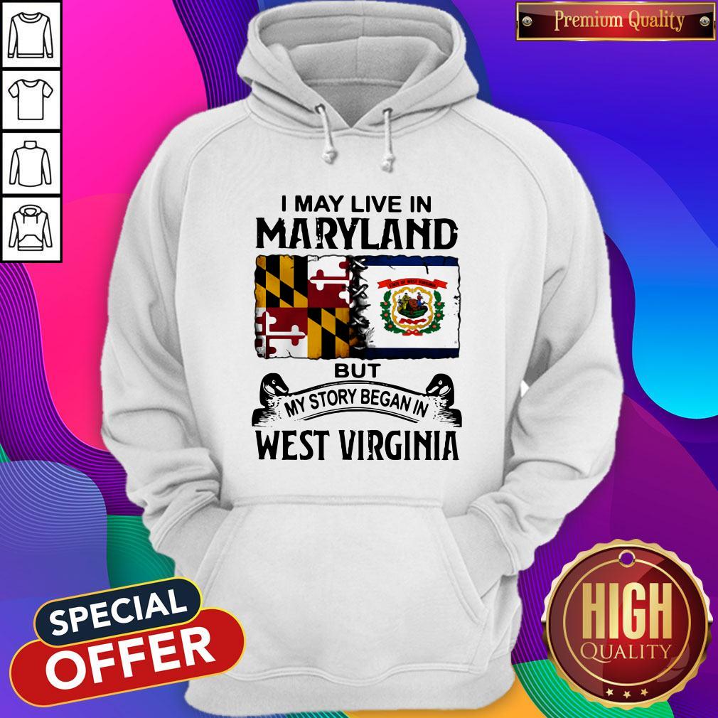 I May Live In Maryland But My Story Began In West Virginia Hoodie I May Live In Maryland But My Story Began In West Virginia Hoodie