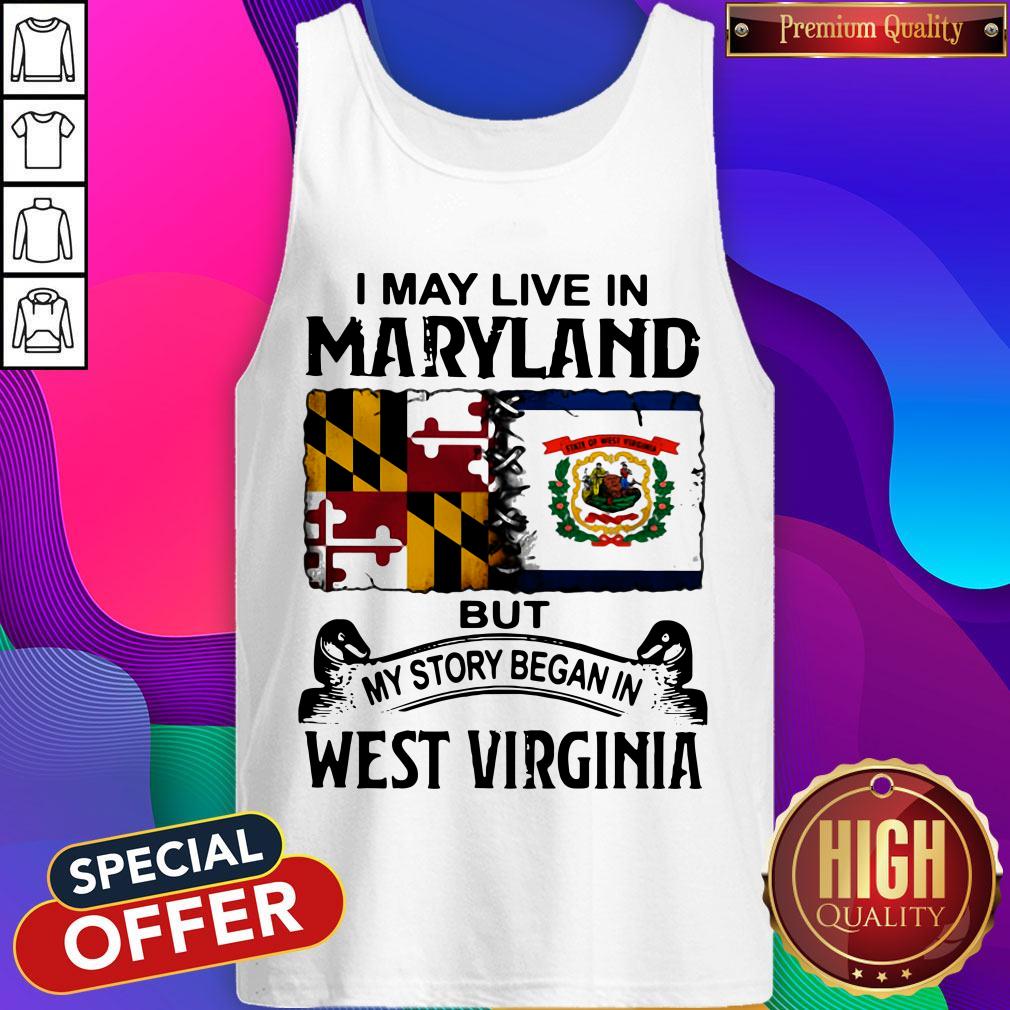 I May Live In Maryland But My Story Began In West Virginia Tank Top I May Live In Maryland But My Story Began In West Virginia Tank Top