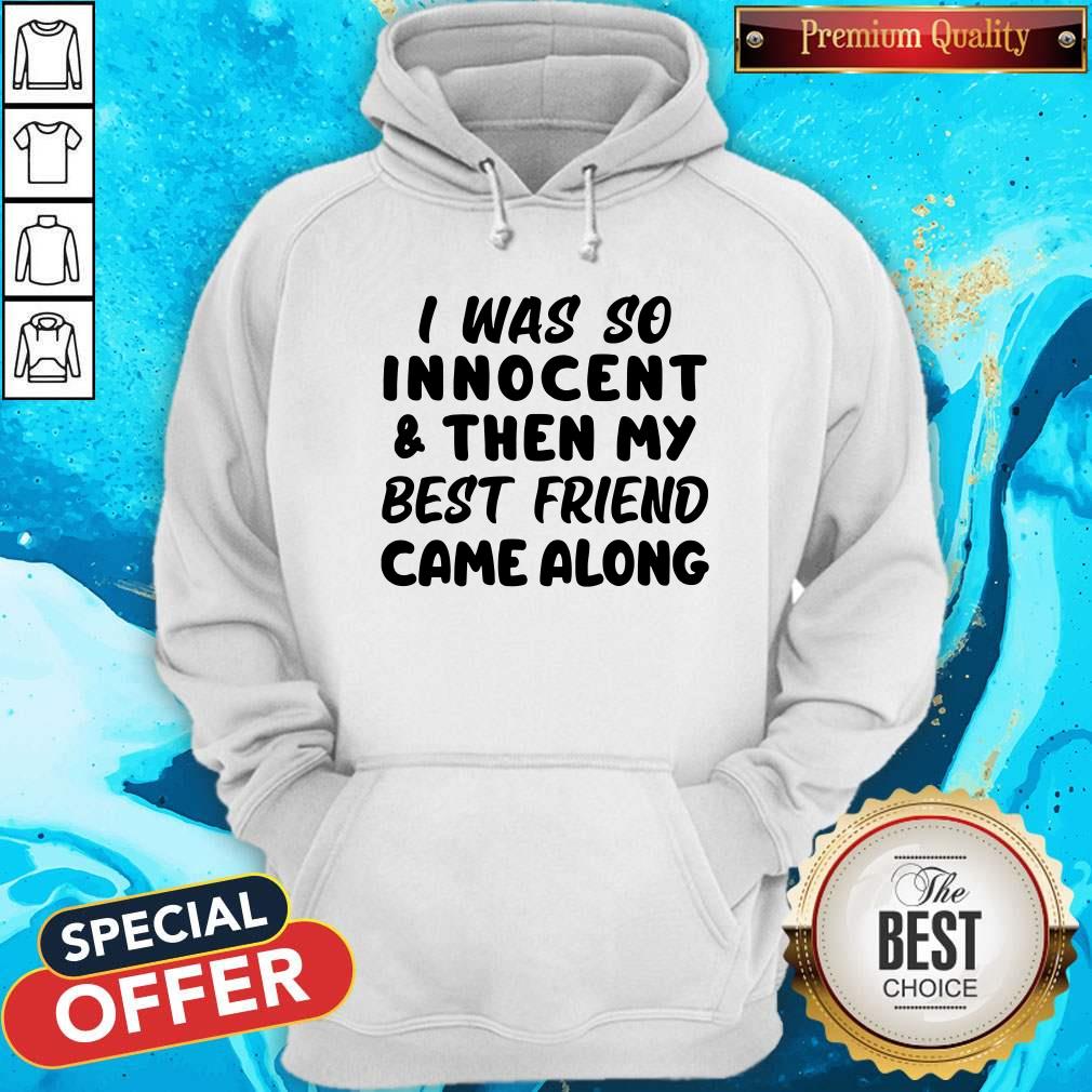 I Was So Innocent And Then My Best Friend Came Along Hoodie I Was So Innocent And Then My Best Friend Came Along Hoodie
