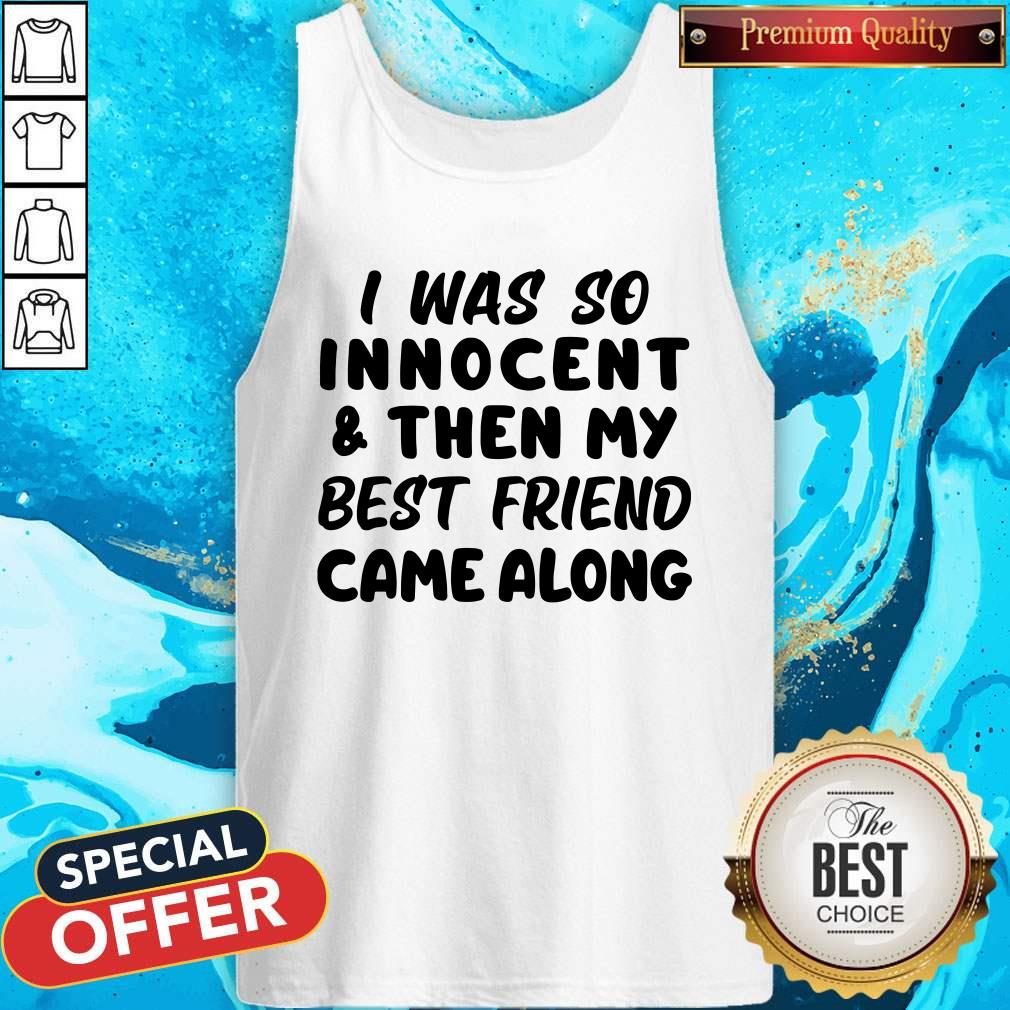 I Was So Innocent And Then My Best Friend Came Along Tank Top I Was So Innocent And Then My Best Friend Came Along Tank Top