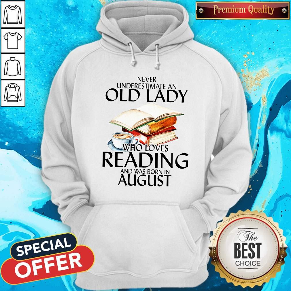 Never Underestimate An Old Lady Who Loves Reading And Was Born In August Hoodie Never Underestimate An Old Lady Who Loves Reading And Was Born In August Hoodie
