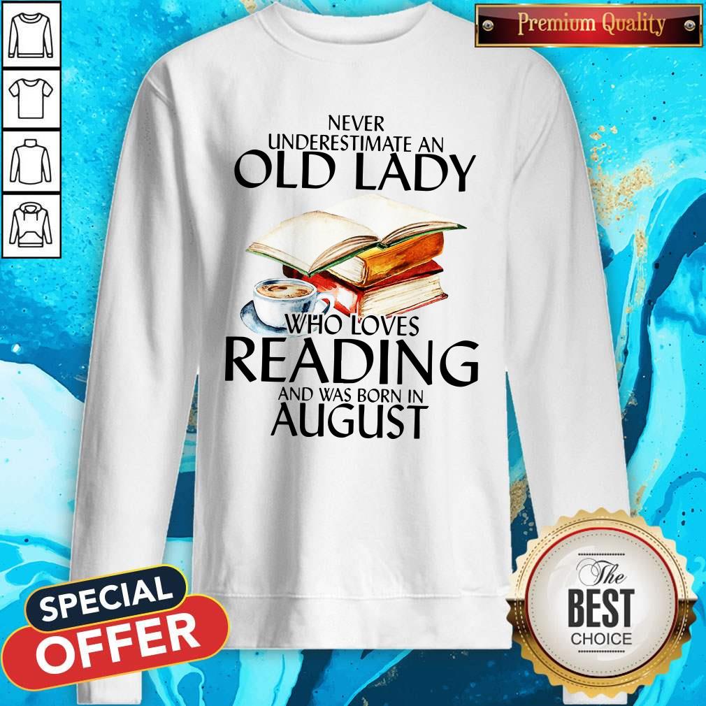 Never Underestimate An Old Lady Who Loves Reading And Was Born In August Sweatshirt Never Underestimate An Old Lady Who Loves Reading And Was Born In August Sweatshirt