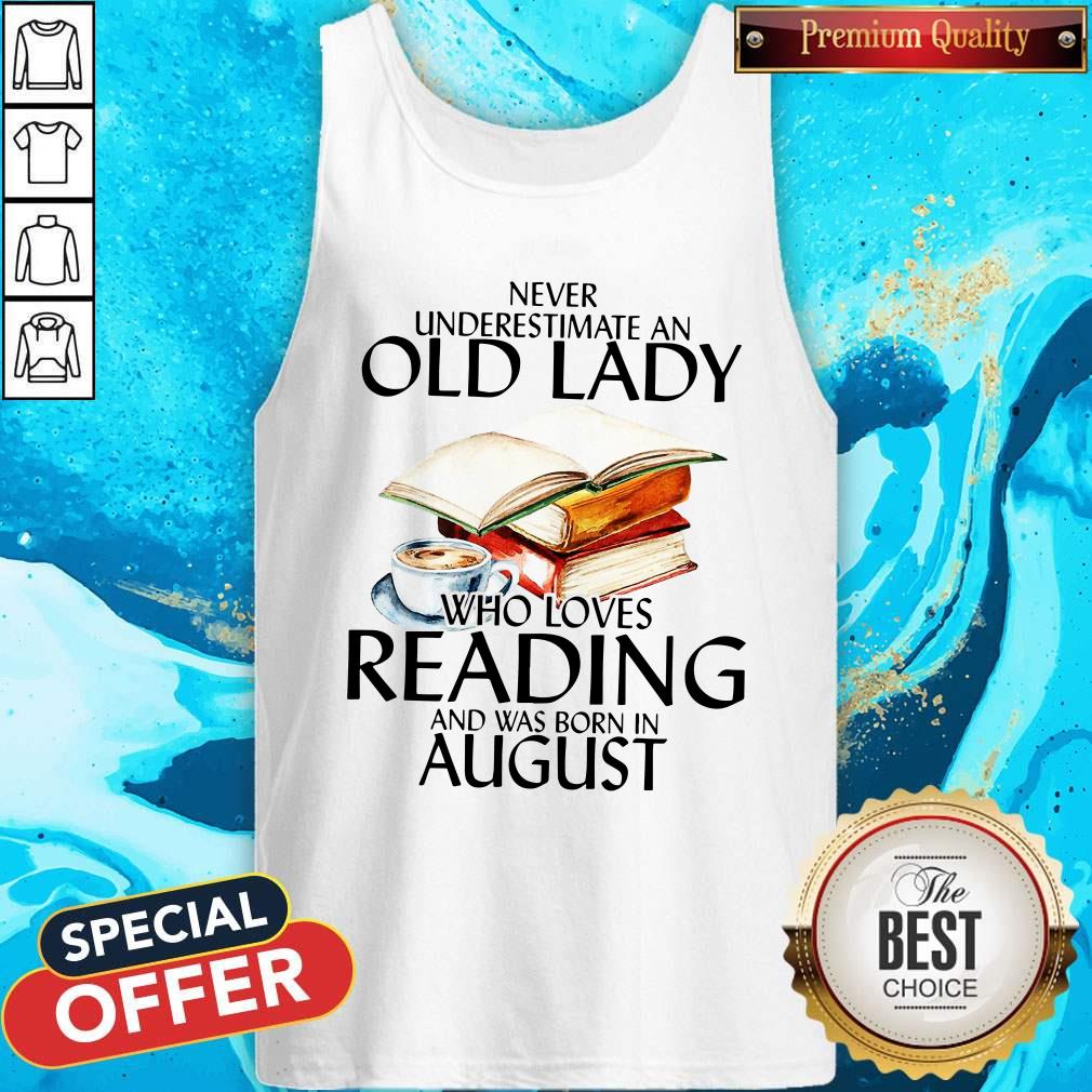 Never Underestimate An Old Lady Who Loves Reading And Was Born In August Tank Top Never Underestimate An Old Lady Who Loves Reading And Was Born In August Tank Top