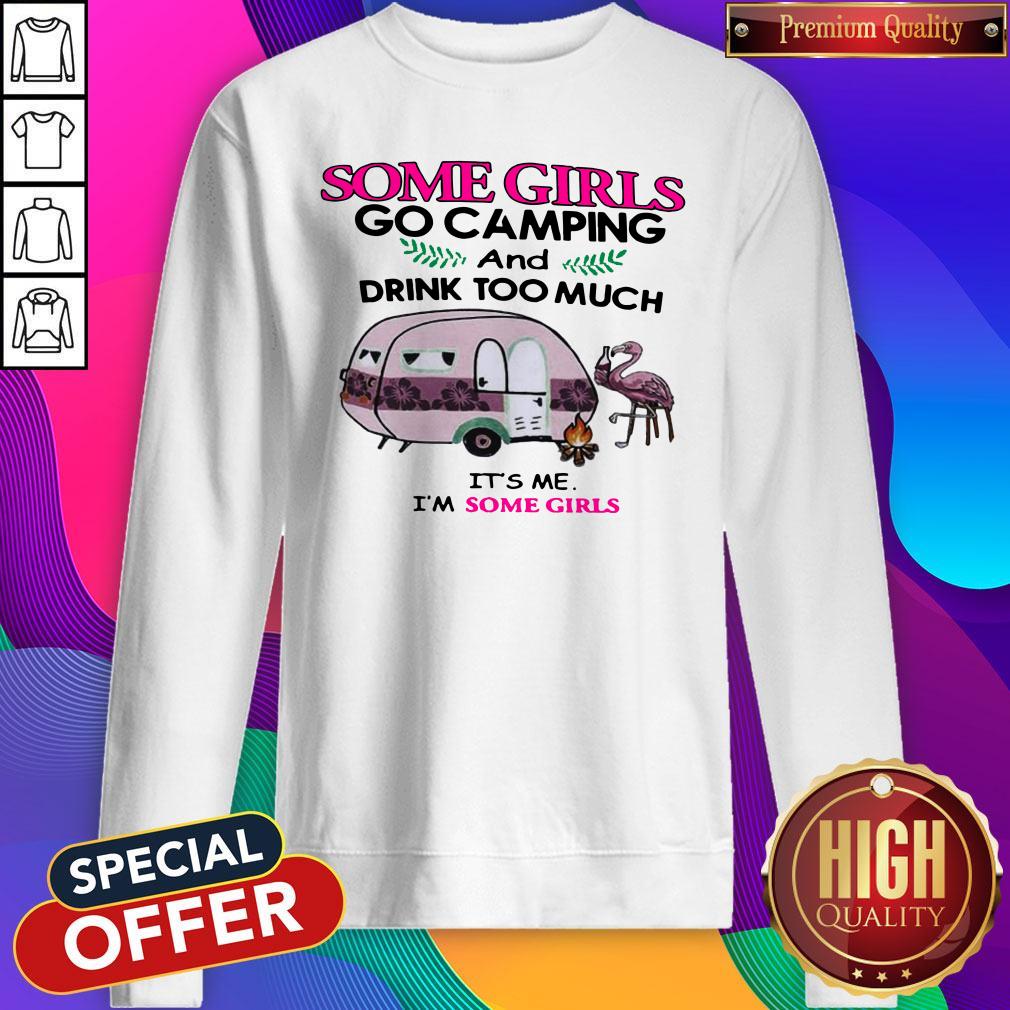 Some Girls Go Camping And Drink Too Much It’s Me Im Some Girls Flamingo Fire Sweatshirt Some Girls Go Camping And Drink Too Much It’s Me Im Some Girls Flamingo Fire Sweatshirt