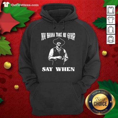 You Wanna Take My Guns Say When Hoodie - Design by Thefristtees.com