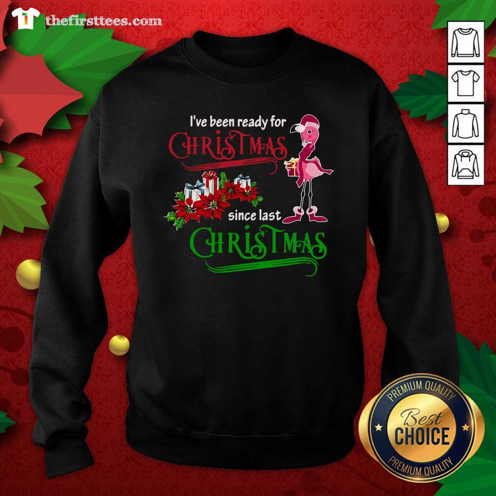 Flamingo I’ve Been Ready For Xmas Gift For Flamingo Lovers Since Last Christmas Sweatshirt Flamingo I’ve Been Ready For Xmas Gift For Flamingo Lovers Since Last Christmas Sweatshirt - Design by Thefristtees.com