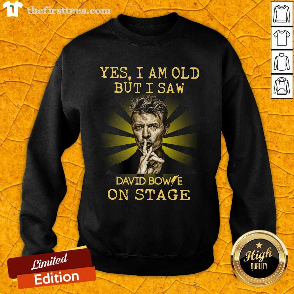Yes I Am Old But I Saw David Bowie On Stage Sweatshirt - Design by Thefirsttees.com Yes I Am Old But I Saw David Bowie On Stage Sweatshirt - Design by Thefirsttees.com