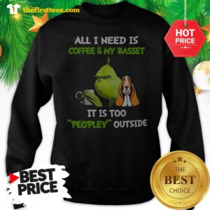 Official Humor Grinch All I Need Is Coffee And My Basset It Is Too Peopley Outside Sweatshirt - Design by Thefristtees.com