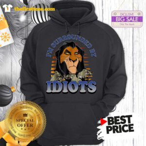 Official Nice Scar Lion King I'm Surrounded By Idiots Hoodie - Design By Thefirsttees.com