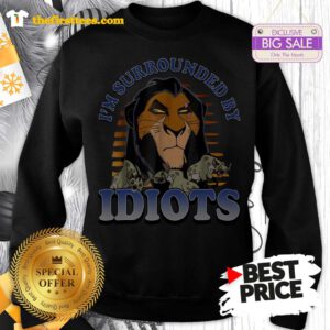 Official Nice Scar Lion King I'm Surrounded By Idiots Sweatshirt - Design By Thefirsttees.com