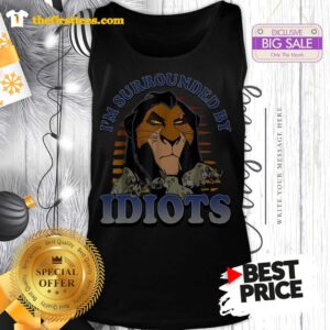 Official Nice Scar Lion King I'm Surrounded By Idiots Tank Top - Design By Thefirsttees.com