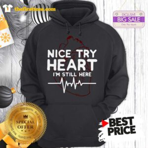 Pretty Nice Try Heart I’m Still Here Heartbeat Nurse Hoodie- Design by Thefristtees.com