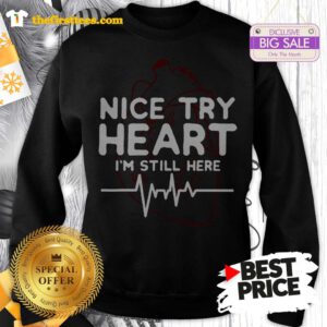 Pretty Nice Try Heart I’m Still Here Heartbeat Nurse Sweatshirt- Design by Thefristtees.com