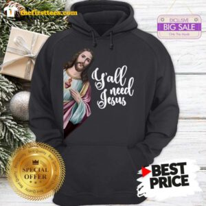 Y’all Need Jesus Christ A Good Hoodie- Design by Thefristtees.com