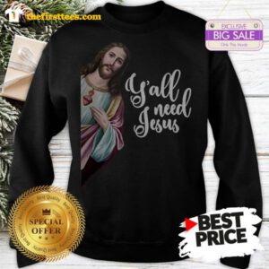 Y’all Need Jesus Christ A Good Sweatshirt- Design by Thefristtees.com