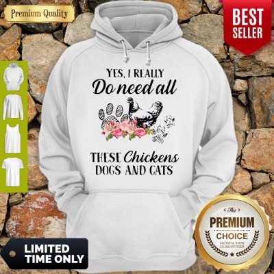 Yes I Really Do Need All These Chickens Dogs And Cats Hoodie