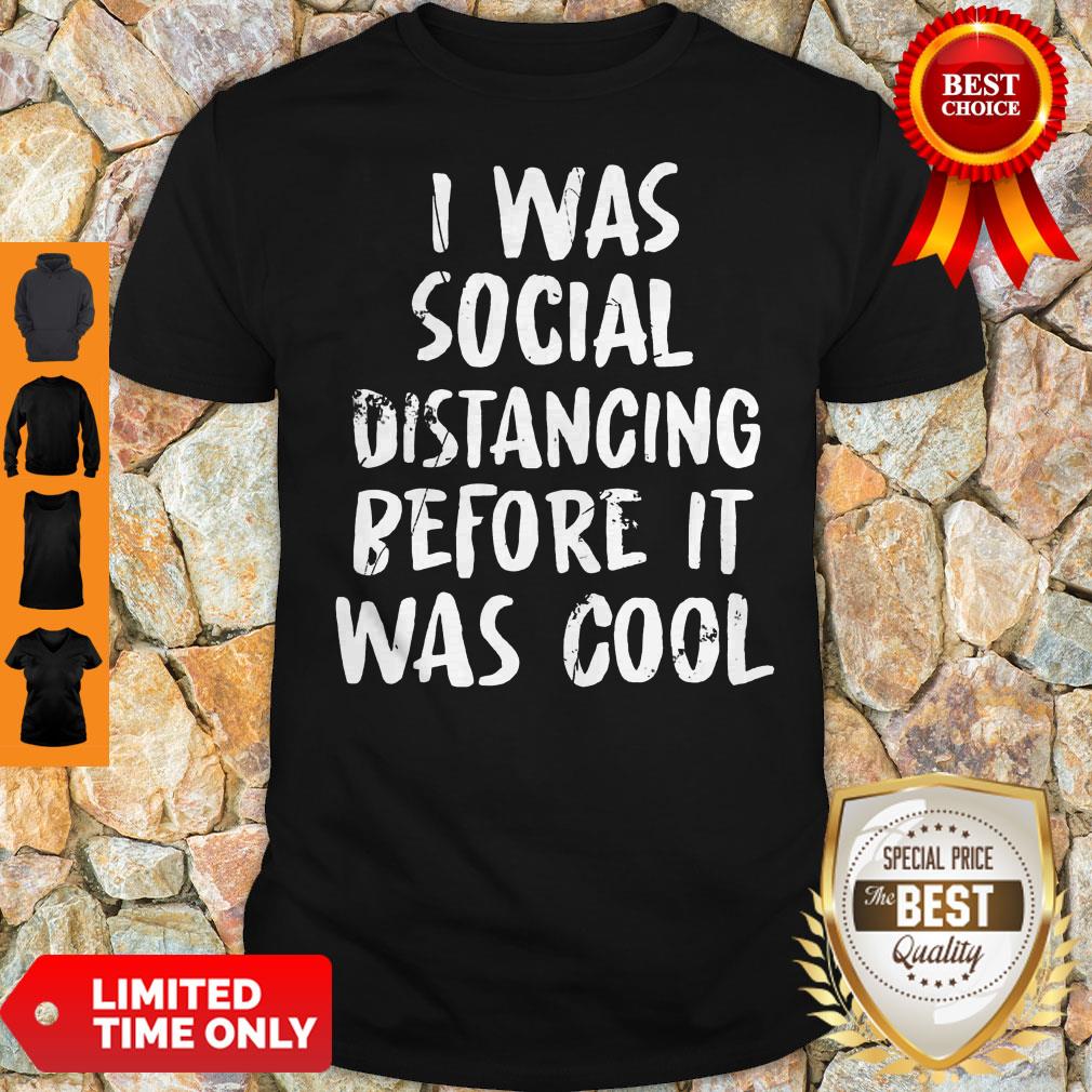 Social Distancing Shirt I Was Social Distancing Beforeit Was Cool Shirt
