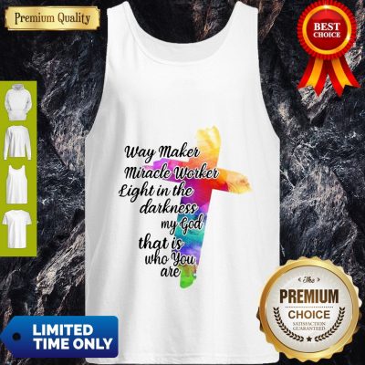 Way Maker Miracle Worker Light In The Darkness My God That Is You Are Cross Tank Top