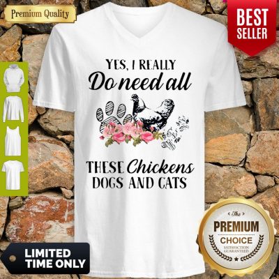 Yes I Really Do Need All These Chickens Dogs And Cats V-Neck