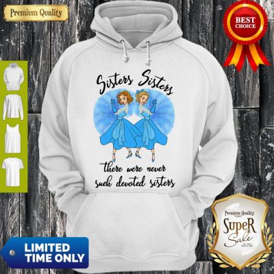 Awesome Sisters Sisters There Were Never Such Devoted Sisters Hoodie