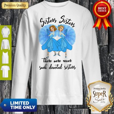 Awesome Sisters Sisters There Were Never Such Devoted Sisters Sweatshirt