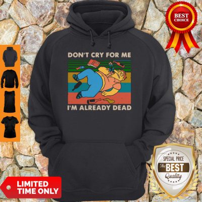 Don't Cry For Me I'm Already Dead Barney Gumble Vintage Hoodie