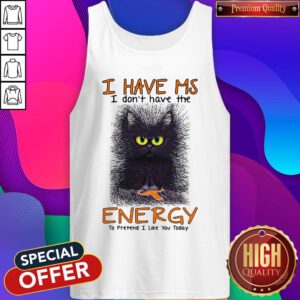 Black Cat I Have Ms I Don’t Have The Energy To Pretend I Like You Today Tank Top