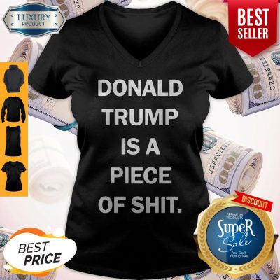 Funny Donald Trump Is A Piece Of Shit V-neck