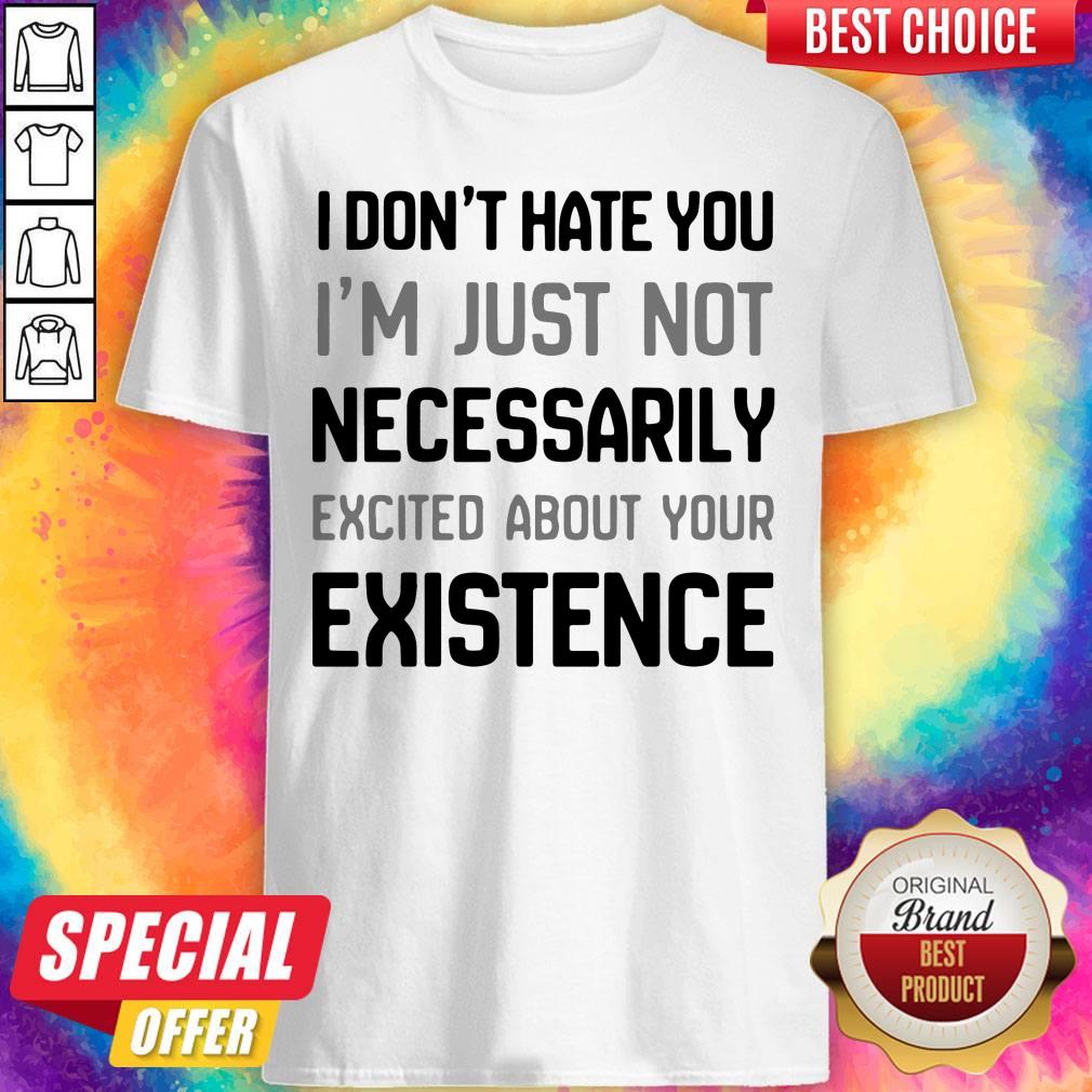 I Don't Hate You I'm Just Not Neced About Your Exience Shirt