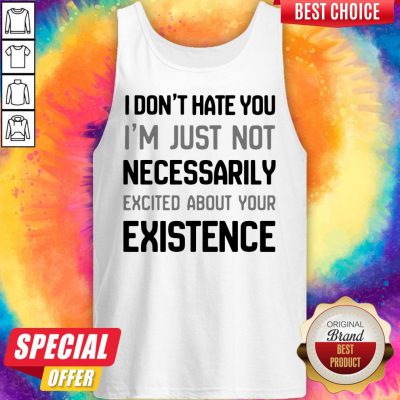 I Don't Hate You I'm Just Not Neced About Your Exience Tank Top