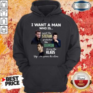 I Want A Man Who Is Sweet Like Stefan Protective Like Damon Strong Like Klaus Hoodie