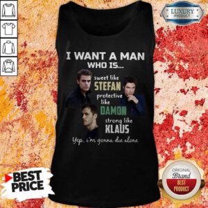 I Want A Man Who Is Sweet Like Stefan Protective Like Damon Strong Like Klaus Tank Top