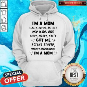 I’m A Mom Classy Bougie Ratchet My Kids Are Sassy Moody Nasty Got Me Acting Stupid Hoodie