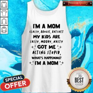 I’m A Mom Classy Bougie Ratchet My Kids Are Sassy Moody Nasty Got Me Acting Stupid Tank Top