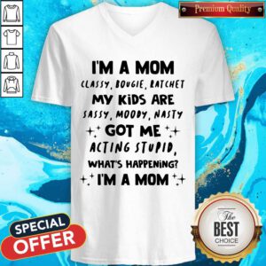 I’m A Mom Classy Bougie Ratchet My Kids Are Sassy Moody Nasty Got Me Acting Stupid V-neck