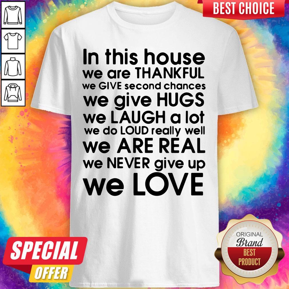 In This House We Are Thankful We Give Second Chances We Give Hugs We Love Shirt