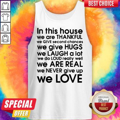 In This House We Are Thankful We Give Second Chances We Give Hugs We Love Tank Top