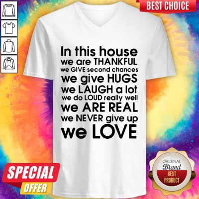 In This House We Are Thankful We Give Second Chances We Give Hugs We Love V-neck