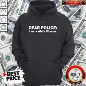 Premium Dear Polic I Am A White Woman Hoodie