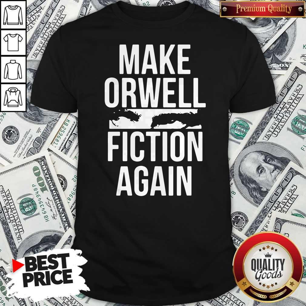 Pretty Make Orwell Fiction Again Shirt